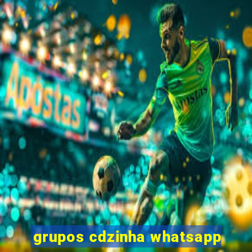 grupos cdzinha whatsapp